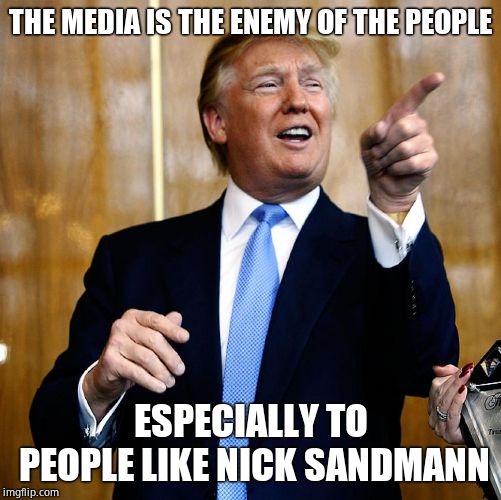 Donal Trump Birthday | THE MEDIA IS THE ENEMY OF THE PEOPLE ESPECIALLY TO PEOPLE LIKE NICK SANDMANN | image tagged in donal trump birthday | made w/ Imgflip meme maker