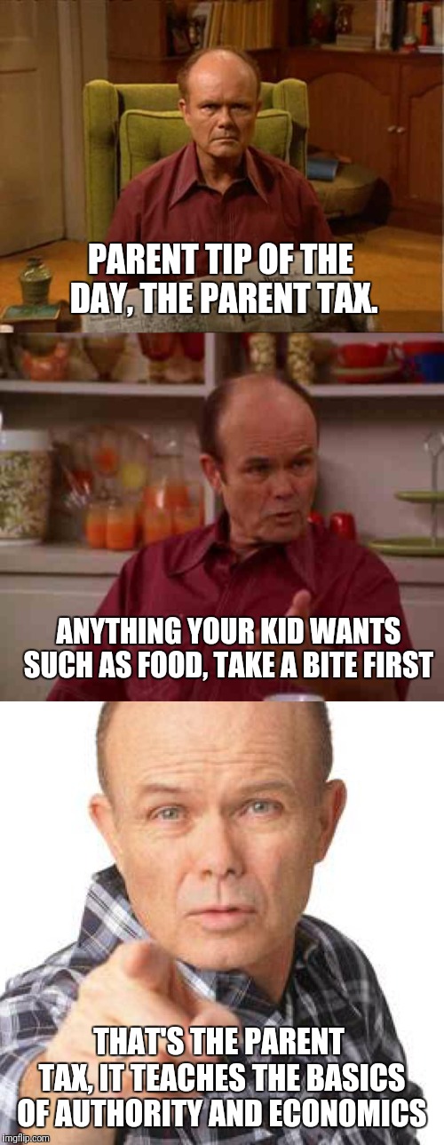 The Parent Tax | PARENT TIP OF THE DAY, THE PARENT TAX. ANYTHING YOUR KID WANTS SUCH AS FOOD, TAKE A BITE FIRST; THAT'S THE PARENT TAX, IT TEACHES THE BASICS OF AUTHORITY AND ECONOMICS | image tagged in red foreman,red foreman dumbasz,parent tax,good advice | made w/ Imgflip meme maker