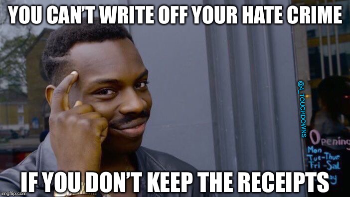 Think about it... | YOU CAN’T WRITE OFF YOUR HATE CRIME; @4_TOUCHDOWNS; IF YOU DON’T KEEP THE RECEIPTS | image tagged in roll safe think about it,jussie smollett,hoax | made w/ Imgflip meme maker