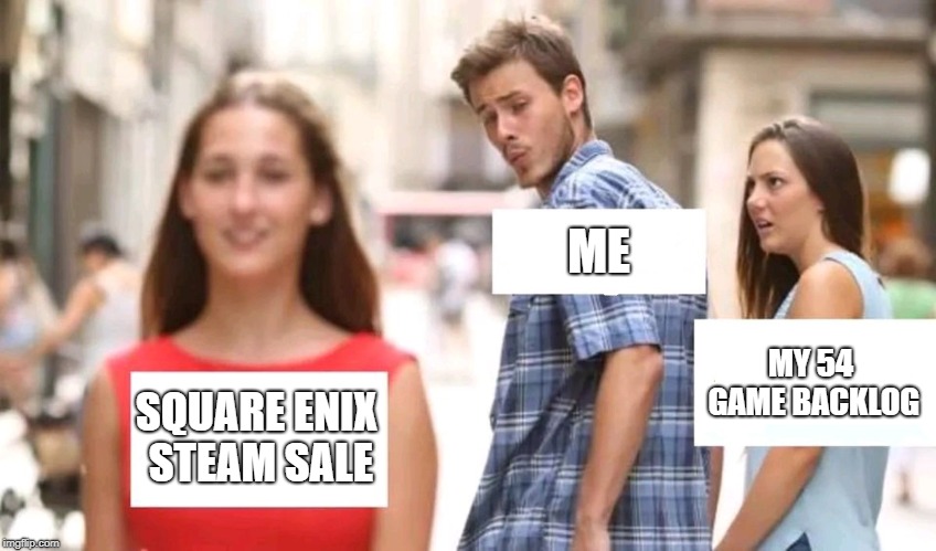 Distracted boyfriend | ME; MY 54 GAME BACKLOG; SQUARE ENIX STEAM SALE | image tagged in distracted boyfriend | made w/ Imgflip meme maker