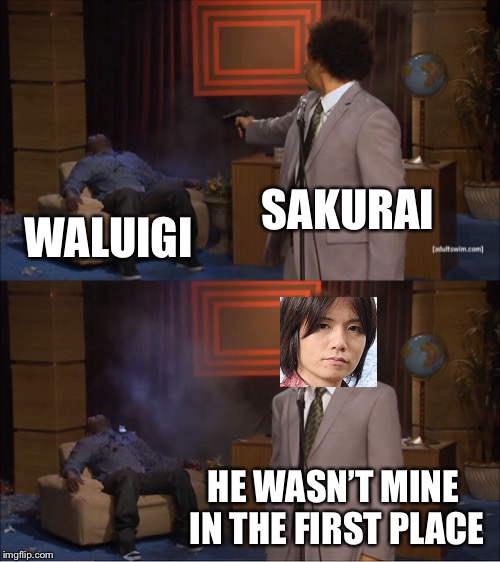 Who Killed Hannibal Meme | SAKURAI; WALUIGI; HE WASN’T MINE IN THE FIRST PLACE | image tagged in memes,who killed hannibal | made w/ Imgflip meme maker