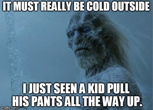 Winter must be here  | image tagged in game of thrones,funny memes,memes,kids | made w/ Imgflip meme maker