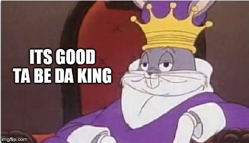 King Bugs  | image tagged in funny memes,bugs bunny,comics/cartoons | made w/ Imgflip meme maker