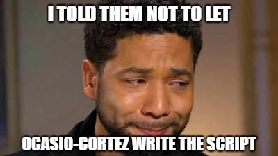 Justee | I TOLD THEM NOT TO LET; OCASIO-CORTEZ WRITE THE SCRIPT | image tagged in alexandria ocasio-cortez | made w/ Imgflip meme maker