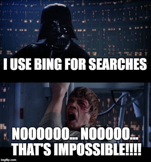 Star Wars No Meme | I USE BING FOR SEARCHES; NOOOOOO... NOOOOO... THAT'S IMPOSSIBLE!!!! | image tagged in memes,star wars no | made w/ Imgflip meme maker