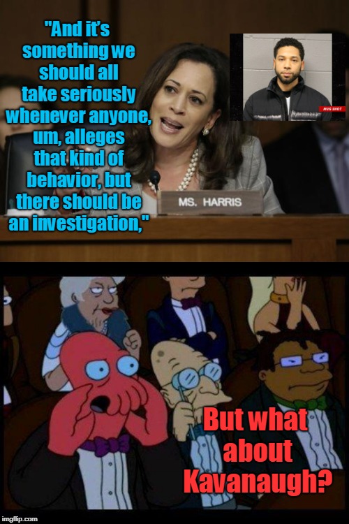 Karma is a Beach. | "And it’s something we should all take seriously whenever anyone, um, alleges that kind of behavior, but there should be an investigation,"; But what about Kavanaugh? | image tagged in memes,kamala harris,zoidberg,smollett,kavanaugh,funny | made w/ Imgflip meme maker