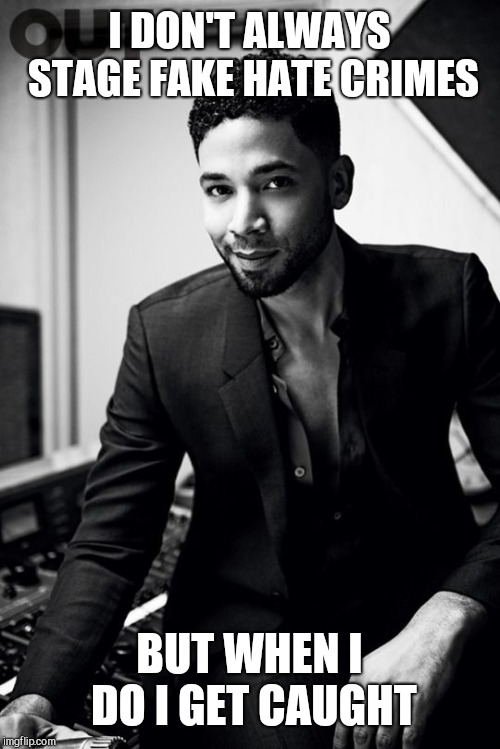 jussie smollett | I DON'T ALWAYS STAGE FAKE HATE CRIMES; BUT WHEN I DO I GET CAUGHT | image tagged in jussie smollett | made w/ Imgflip meme maker
