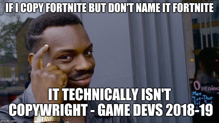 Roll Safe Think About It | IF I COPY FORTNITE BUT DON'T NAME IT FORTNITE; IT TECHNICALLY ISN'T COPYWRIGHT - GAME DEVS 2018-19 | image tagged in memes,roll safe think about it | made w/ Imgflip meme maker