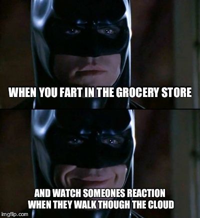 Batman Smiles | WHEN YOU FART IN THE GROCERY STORE; AND WATCH SOMEONES REACTION WHEN THEY WALK THOUGH THE CLOUD | image tagged in memes,batman smiles | made w/ Imgflip meme maker