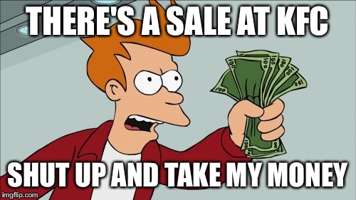 Shut Up And Take My Money Fry | THERE'S A SALE AT KFC; SHUT UP AND TAKE MY MONEY | image tagged in memes,shut up and take my money fry | made w/ Imgflip meme maker