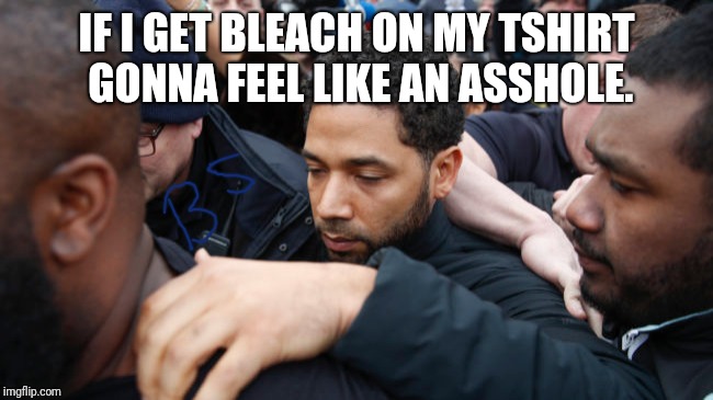 Jussie smollett | IF I GET BLEACH ON MY TSHIRT GONNA FEEL LIKE AN ASSHOLE. | image tagged in memes,jussie smollett,fakenews,liars,kanye west,tupac | made w/ Imgflip meme maker