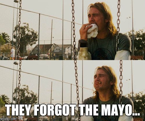 First World Stoner Problems | THEY FORGOT THE MAYO... | image tagged in memes,first world stoner problems | made w/ Imgflip meme maker