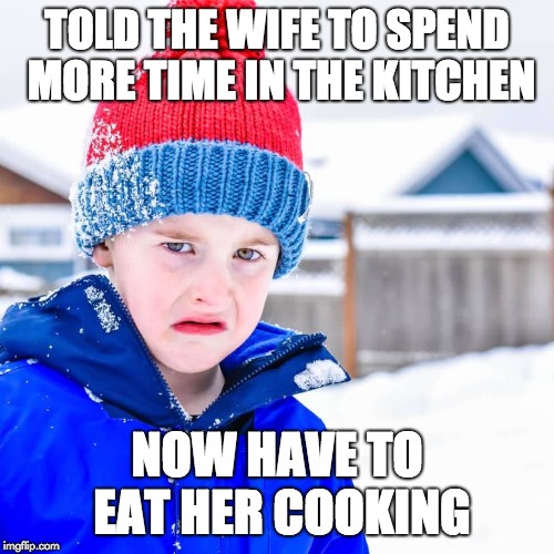 gross | TOLD THE WIFE TO SPEND MORE TIME IN THE KITCHEN; NOW HAVE TO EAT HER COOKING | image tagged in gross | made w/ Imgflip meme maker