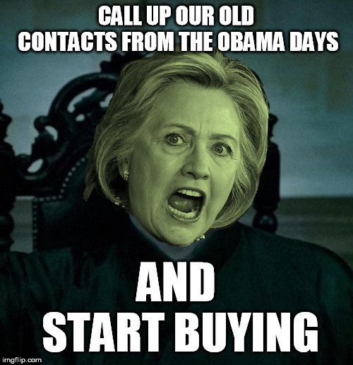 Voldemort Hillary Clinton | CALL UP OUR OLD CONTACTS FROM THE OBAMA DAYS AND START BUYING | image tagged in voldemort hillary clinton | made w/ Imgflip meme maker