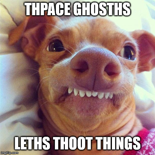 PHTEVEN |  THPACE GHOSTHS; LETHS THOOT THINGS | image tagged in phteven | made w/ Imgflip meme maker