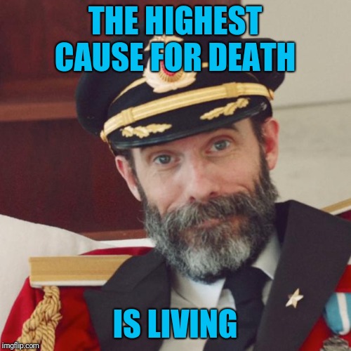 Captain Obvious | THE HIGHEST CAUSE FOR DEATH; IS LIVING | image tagged in captain obvious | made w/ Imgflip meme maker