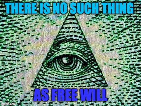 Illuminati | THERE IS NO SUCH THING; AS FREE WILL | image tagged in illuminati | made w/ Imgflip meme maker
