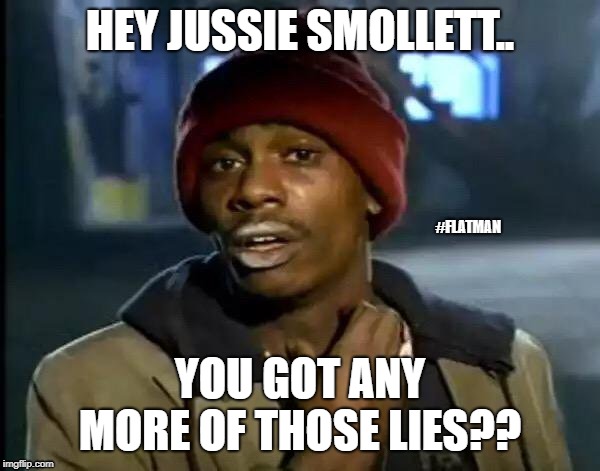 Y'all Got Any More Of That Meme | HEY JUSSIE SMOLLETT.. #FLATMAN; YOU GOT ANY MORE OF THOSE LIES?? | image tagged in memes,y'all got any more of that | made w/ Imgflip meme maker