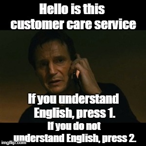 Customer care service | Hello is this customer care service; If you understand English, press 1. If you do not understand English, press 2. | image tagged in memes | made w/ Imgflip meme maker