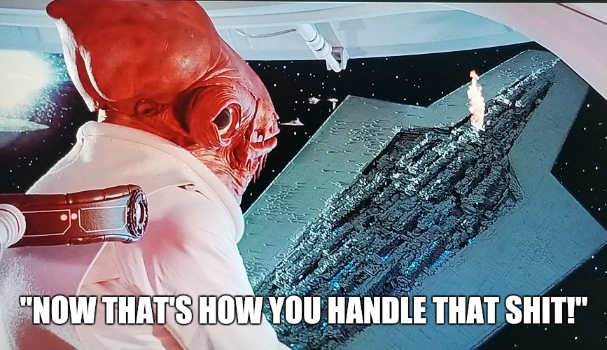 "Now that's how you handle that shit!" | "NOW THAT'S HOW YOU HANDLE THAT SHIT!" | image tagged in admiral ackbar,star wars,its a trap | made w/ Imgflip meme maker
