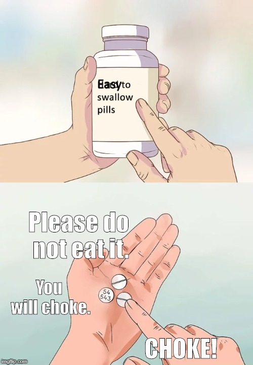 Please do not eat it. You will choke. Easy CHOKE! | image tagged in memes,hard to swallow pills | made w/ Imgflip meme maker