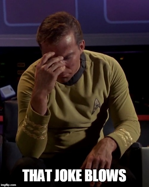 Kirk face palm | THAT JOKE BLOWS | image tagged in kirk face palm | made w/ Imgflip meme maker