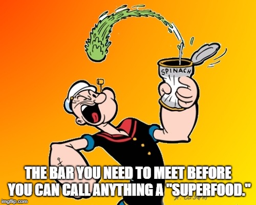 popeye | THE BAR YOU NEED TO MEET BEFORE YOU CAN CALL ANYTHING A "SUPERFOOD." | image tagged in popeye | made w/ Imgflip meme maker