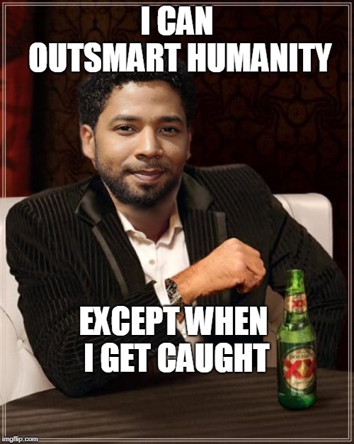 the most interesting bigot in the world | I CAN OUTSMART HUMANITY; EXCEPT WHEN I GET CAUGHT | image tagged in the most interesting bigot in the world | made w/ Imgflip meme maker