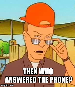 THEN WHO ANSWERED THE PHONE? | made w/ Imgflip meme maker