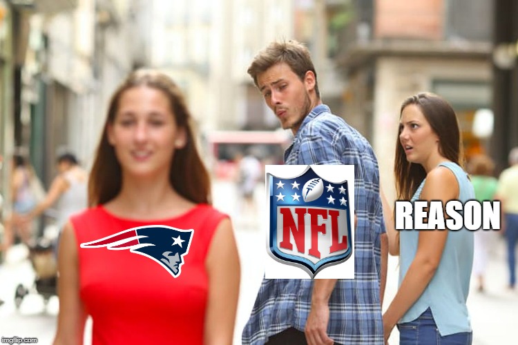 PATS MEME #1 | REASON | image tagged in memes,distracted boyfriend,patriots memes,nfl memes,football memes,nfl | made w/ Imgflip meme maker