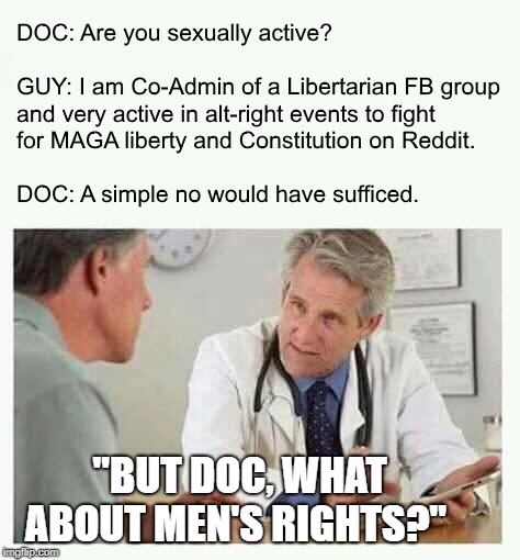 "BUT DOC, WHAT ABOUT MEN'S RIGHTS?" | image tagged in libertarian | made w/ Imgflip meme maker