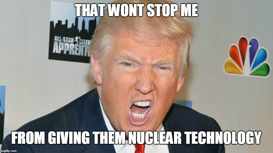 THAT WONT STOP ME FROM GIVING THEM NUCLEAR TECHNOLOGY | made w/ Imgflip meme maker
