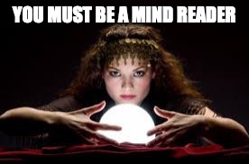 YOU MUST BE A MIND READER | made w/ Imgflip meme maker