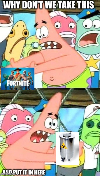 Put It Somewhere Else Patrick Meme | WHY DON’T WE TAKE THIS; AND PUT IT IN HERE | image tagged in memes,put it somewhere else patrick | made w/ Imgflip meme maker