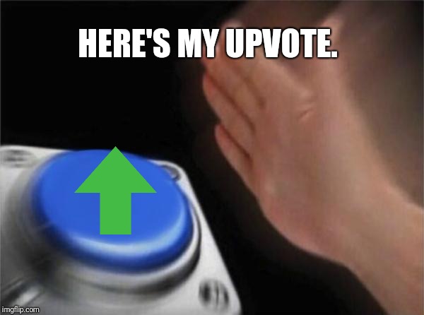 Blank Nut Button Meme | HERE'S MY UPVOTE. | image tagged in memes,blank nut button | made w/ Imgflip meme maker