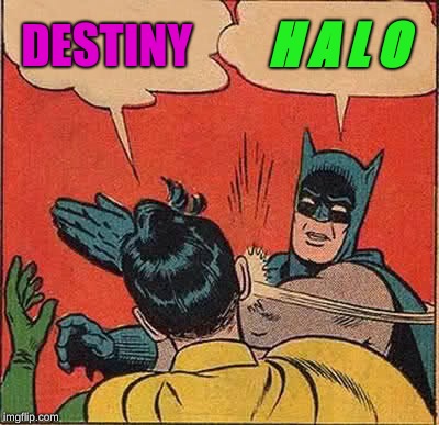 Batman Slapping Robin | DESTINY; H A L O | image tagged in memes,batman slapping robin | made w/ Imgflip meme maker