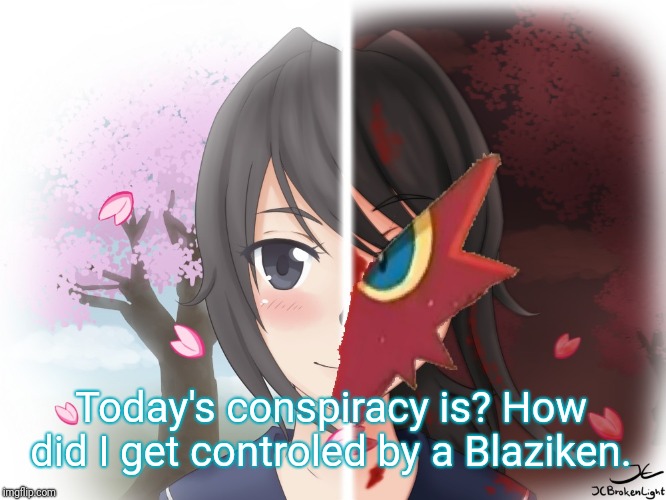 Yandere Blaziken | Today's conspiracy is? How did I get controled by a Blaziken. | image tagged in yandere blaziken | made w/ Imgflip meme maker