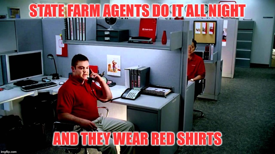 They never sleep. | STATE FARM AGENTS DO IT ALL NIGHT; AND THEY WEAR RED SHIRTS | image tagged in state farm agent | made w/ Imgflip meme maker