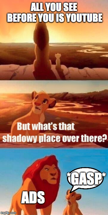 Simba Shadowy Place | ALL YOU SEE BEFORE YOU IS YOUTUBE; *GASP*; ADS | image tagged in memes,simba shadowy place | made w/ Imgflip meme maker