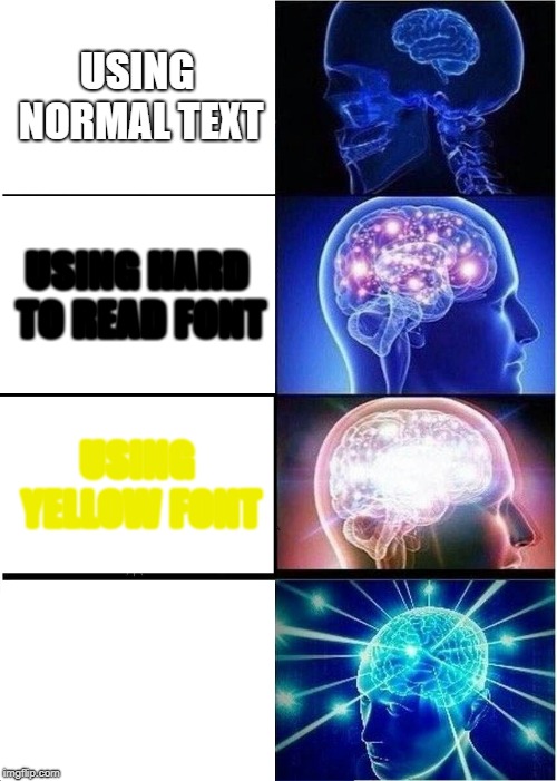 Expanding Brain Meme | USING NORMAL TEXT; USING HARD TO READ FONT; USING YELLOW FONT | image tagged in memes,expanding brain | made w/ Imgflip meme maker