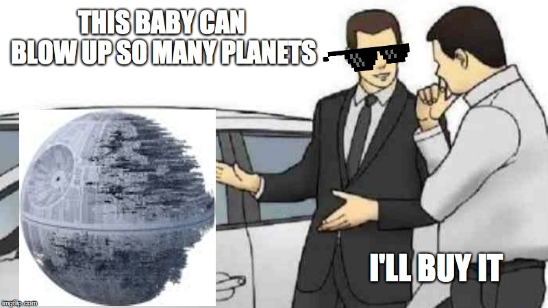 Car Salesman Slaps Roof Of Car Meme | THIS BABY CAN BLOW UP SO MANY PLANETS; I'LL BUY IT | image tagged in memes,car salesman slaps roof of car | made w/ Imgflip meme maker