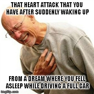 Right In The Childhood Meme | THAT HEART ATTACK THAT YOU HAVE AFTER SUDDENLY WAKING UP; FROM A DREAM WHERE YOU FELL ASLEEP WHILE DRIVING A FULL CAR | image tagged in memes,right in the childhood | made w/ Imgflip meme maker