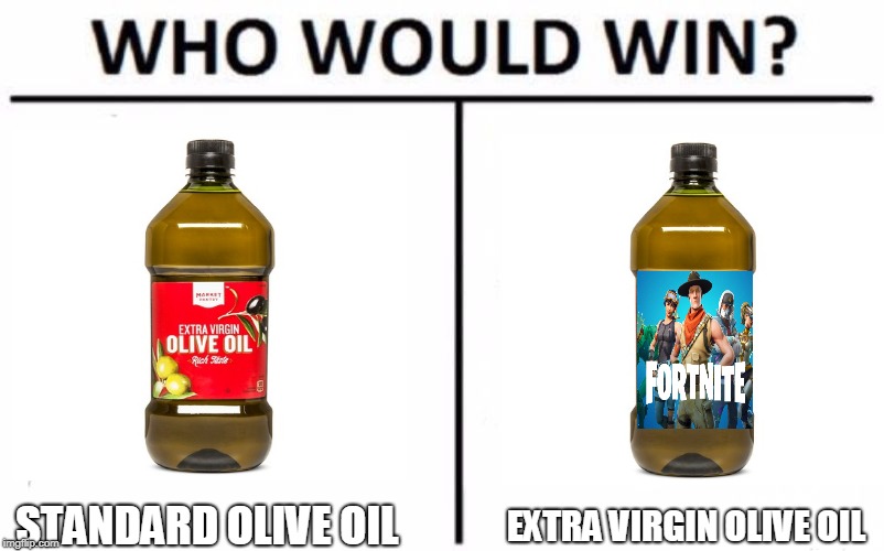 extra virgin olive oil | STANDARD OLIVE OIL; EXTRA VIRGIN OLIVE OIL | image tagged in virgin,fortnite,pubg,video games,food | made w/ Imgflip meme maker
