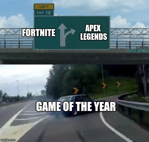 Left Exit 12 Off Ramp Meme | FORTNITE; APEX LEGENDS; GAME OF THE YEAR | image tagged in memes,left exit 12 off ramp | made w/ Imgflip meme maker