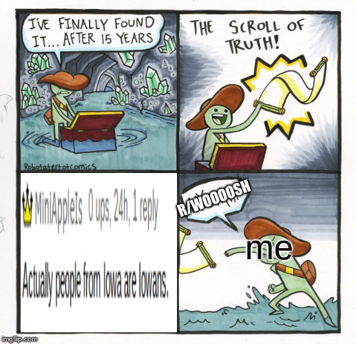 The Scroll Of Truth | R/WOOOOSH; me | image tagged in memes,the scroll of truth | made w/ Imgflip meme maker