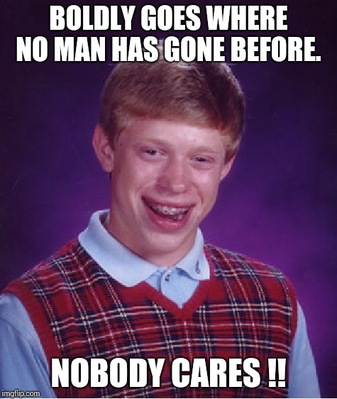 Lost in space !! | BOLDLY GOES WHERE NO MAN HAS GONE BEFORE. NOBODY CARES !! | image tagged in memes,bad luck brian | made w/ Imgflip meme maker
