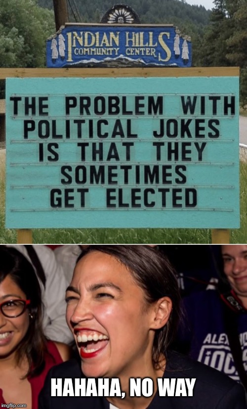 AOC is a Joke | HAHAHA, NO WAY | image tagged in alexandria ocasio-cortez,crazy alexandria ocasio-cortez,aoc,funny signs,signs/billboards,funny road signs | made w/ Imgflip meme maker