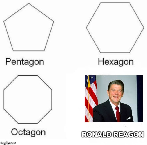 Pentagon Hexagon Octagon Meme | RONALD REAGON | image tagged in pentagon hexagon octagon | made w/ Imgflip meme maker