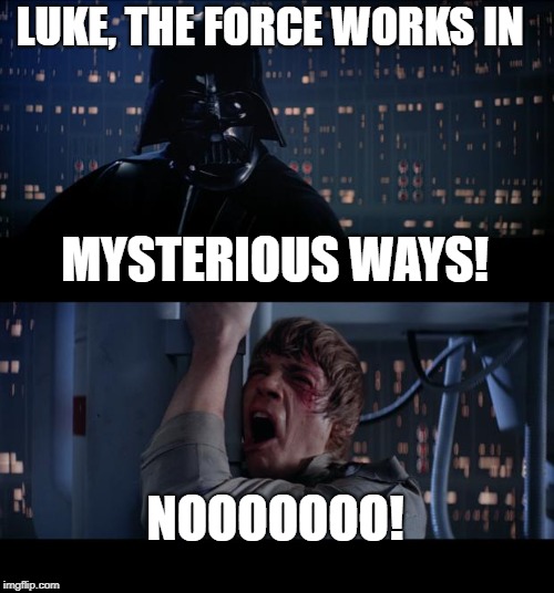 Star Wars No Meme | LUKE, THE FORCE WORKS IN; MYSTERIOUS WAYS! NOOOOOOO! | image tagged in memes,star wars no | made w/ Imgflip meme maker