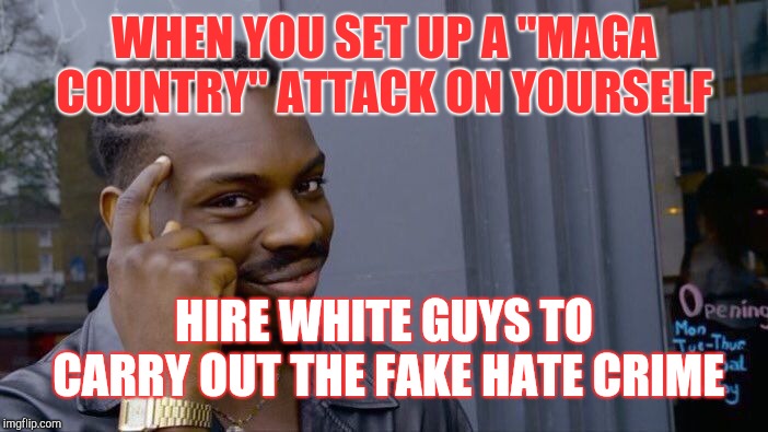 Roll Safe Think About It Meme | WHEN YOU SET UP A "MAGA COUNTRY" ATTACK ON YOURSELF HIRE WHITE GUYS TO CARRY OUT THE FAKE HATE CRIME | image tagged in memes,roll safe think about it | made w/ Imgflip meme maker